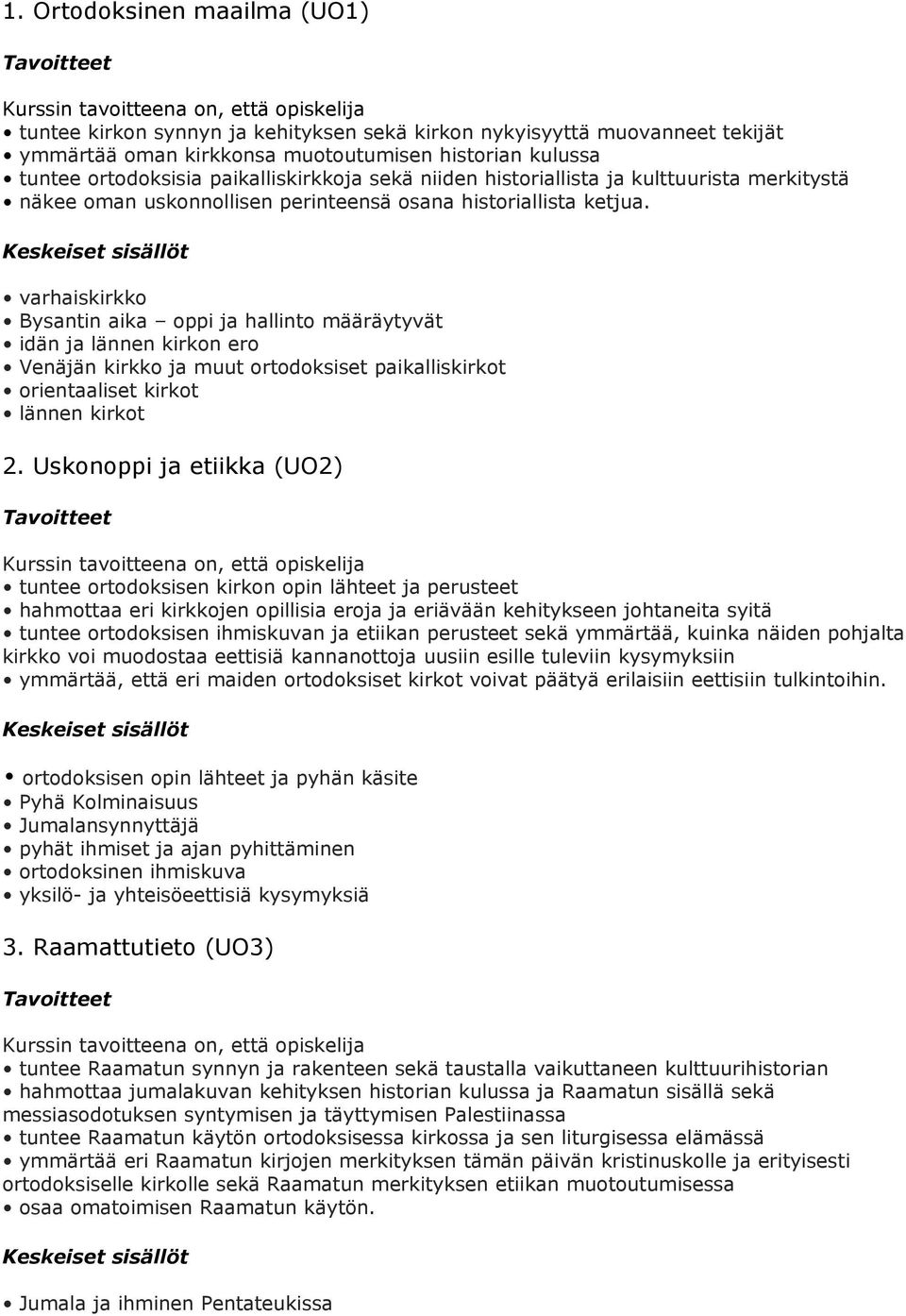 varhaiskirkko Bysantin aika oppi ja hallinto määräytyvät idän ja lännen kirkon ero Venäjän kirkko ja muut ortodoksiset paikalliskirkot orientaaliset kirkot lännen kirkot 2.