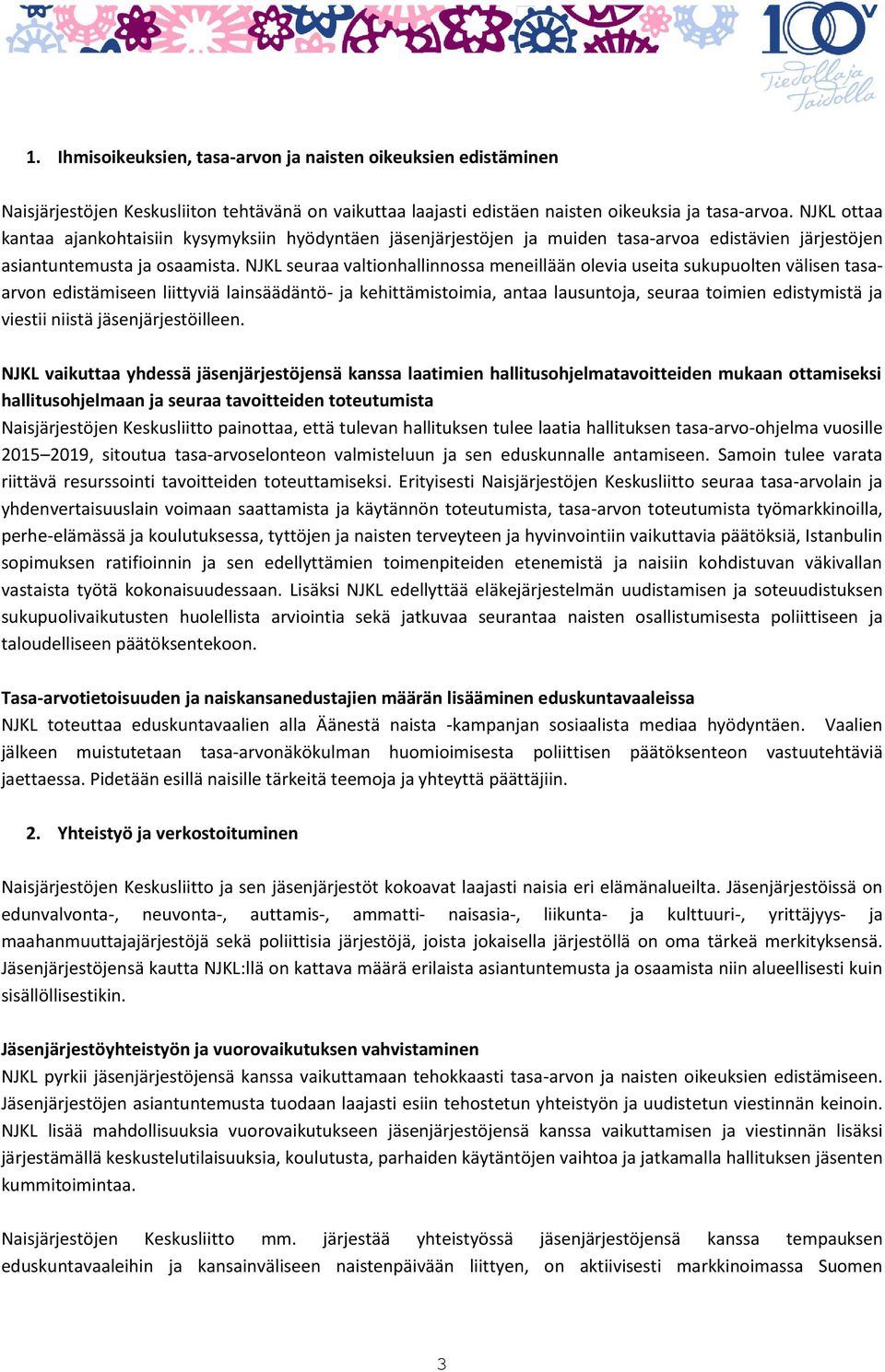 NJKL seuraa valtionhallinnossa meneillään olevia useita sukupuolten välisen tasaarvon edistämiseen liittyviä lainsäädäntö- ja kehittämistoimia, antaa lausuntoja, seuraa toimien edistymistä ja viestii