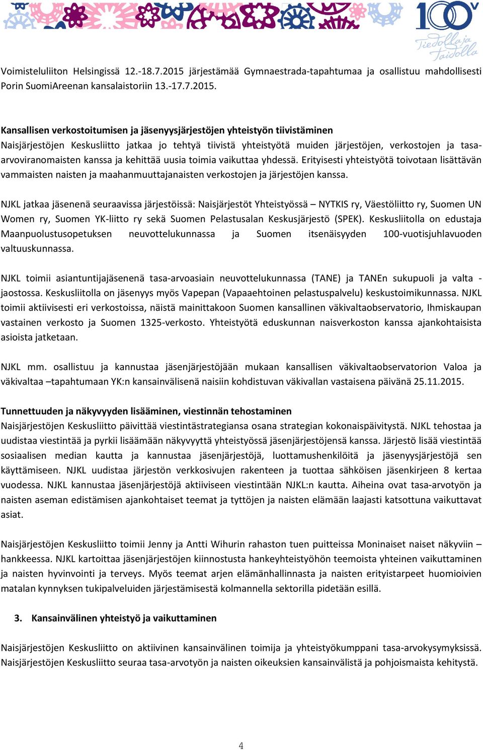 Kansallisen verkostoitumisen ja jäsenyysjärjestöjen yhteistyön tiivistäminen Naisjärjestöjen Keskusliitto jatkaa jo tehtyä tiivistä yhteistyötä muiden järjestöjen, verkostojen ja