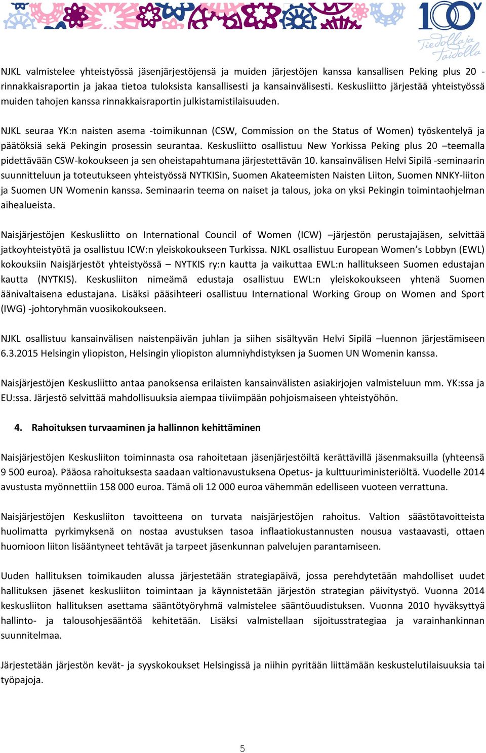 NJKL seuraa YK:n naisten asema -toimikunnan (CSW, Commission on the Status of Women) työskentelyä ja päätöksiä sekä Pekingin prosessin seurantaa.