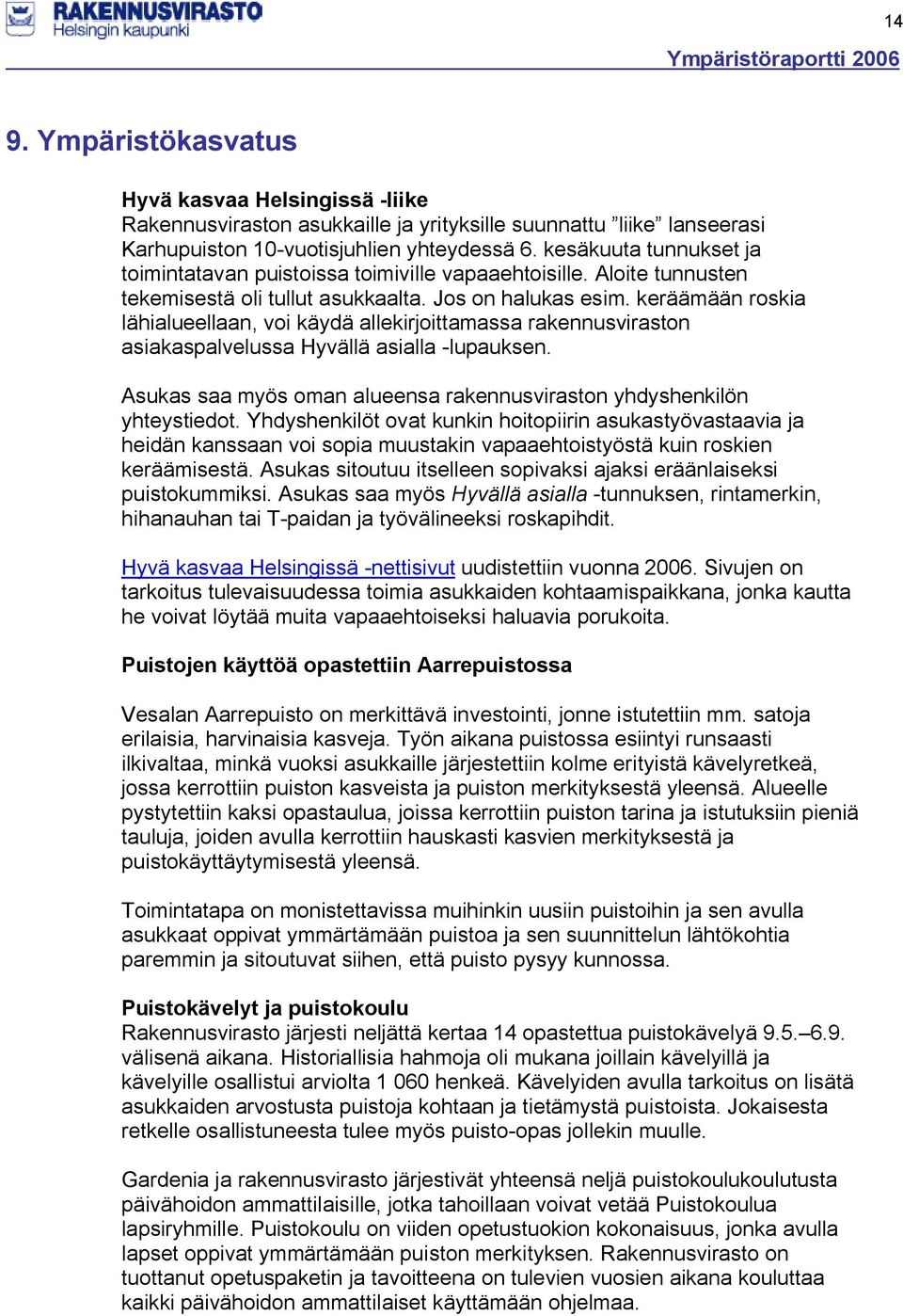 keräämään roskia lähialueellaan, voi käydä allekirjoittamassa rakennusviraston asiakaspalvelussa Hyvällä asialla -lupauksen. Asukas saa myös oman alueensa rakennusviraston yhdyshenkilön yhteystiedot.
