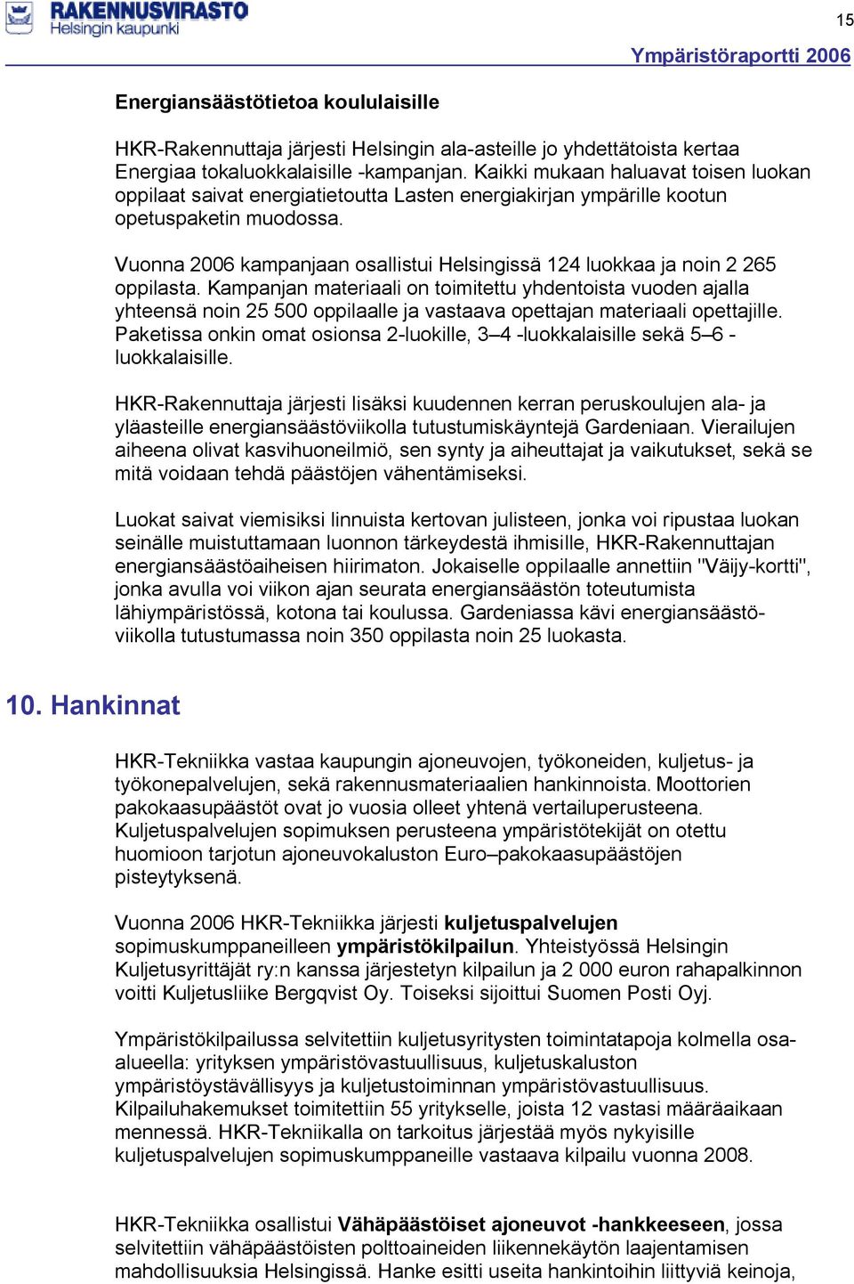 Vuonna 2006 kampanjaan osallistui Helsingissä 124 luokkaa ja noin 2 265 oppilasta.