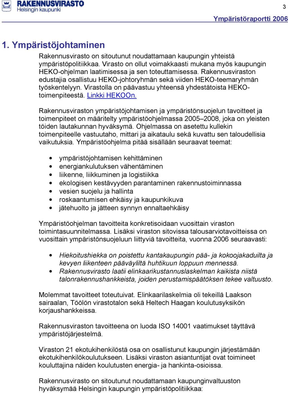 Rakennusviraston edustajia osallistuu HEKO-johtoryhmän sekä viiden HEKO-teemaryhmän työskentelyyn. Virastolla on päävastuu yhteensä yhdestätoista HEKOtoimenpiteestä. Linkki HEKOOn.