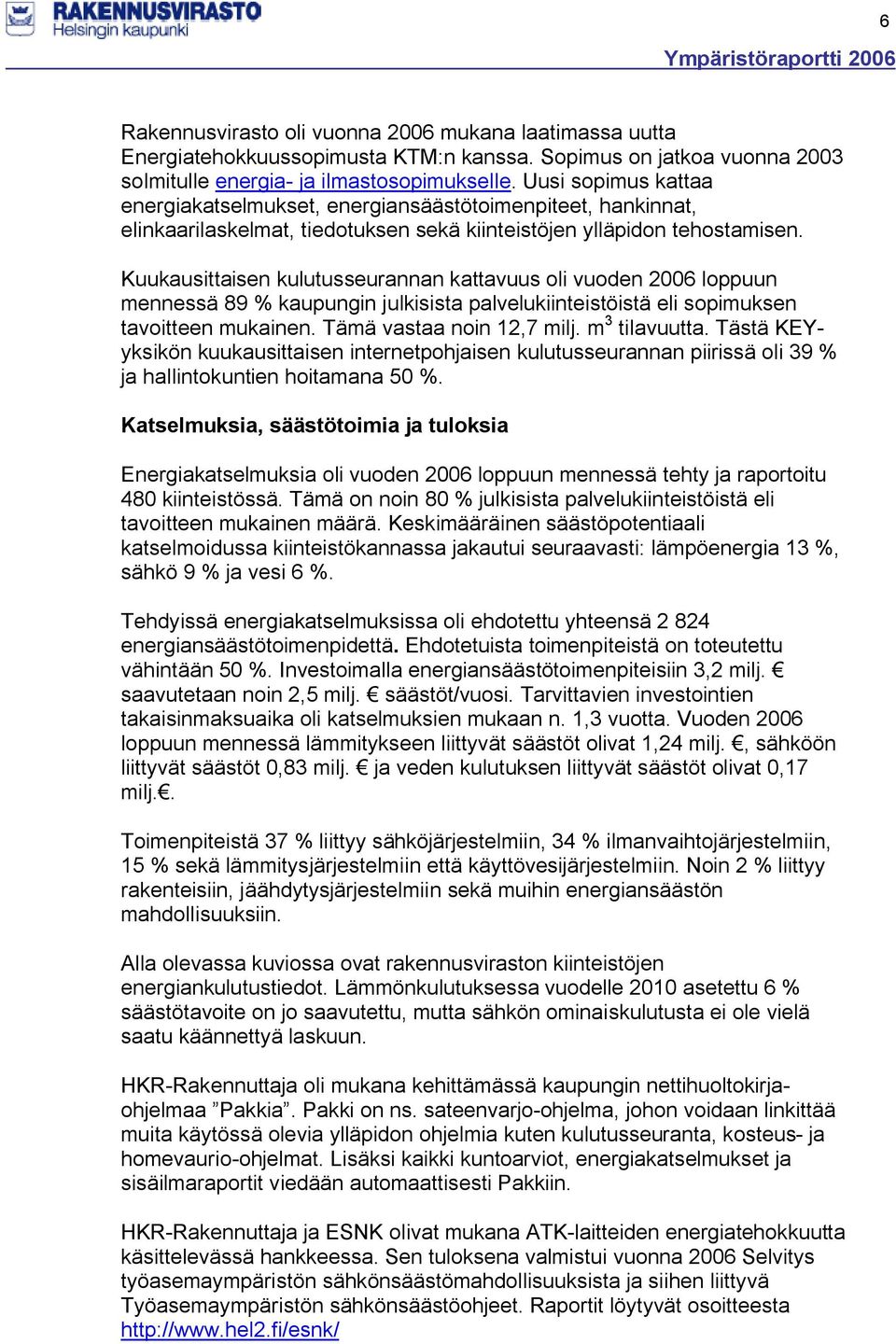 Kuukausittaisen kulutusseurannan kattavuus oli vuoden 2006 loppuun mennessä 89 % kaupungin julkisista palvelukiinteistöistä eli sopimuksen tavoitteen mukainen. Tämä vastaa noin 12,7 milj.