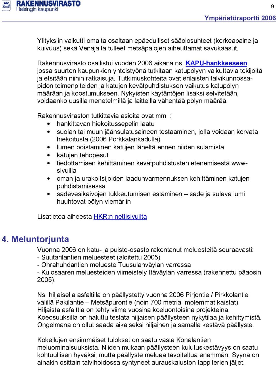 Tutkimuskohteita ovat erilaisten talvikunnossapidon toimenpiteiden ja katujen kevätpuhdistuksen vaikutus katupölyn määrään ja koostumukseen.