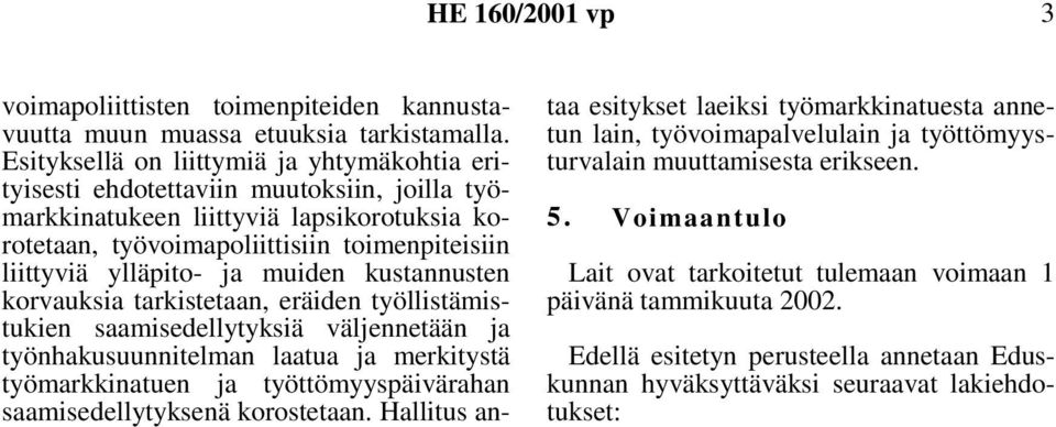 ja muiden kustannusten korvauksia tarkistetaan, eräiden työllistämistukien saamisedellytyksiä väljennetään ja työnhakusuunnitelman laatua ja merkitystä työmarkkinatuen ja työttömyyspäivärahan