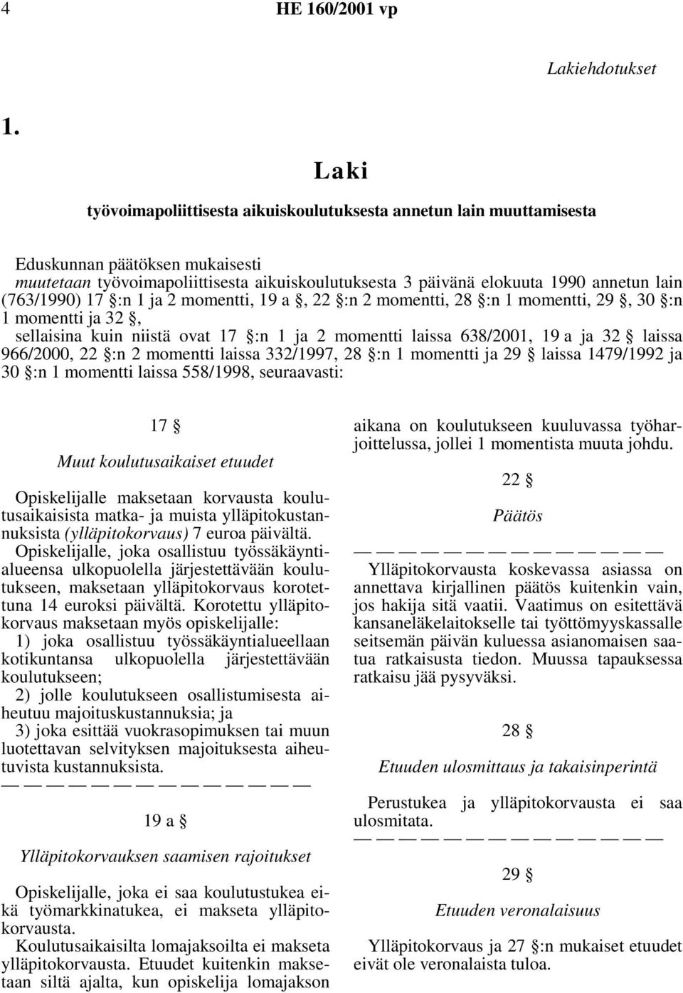 (763/1990) 17 :n 1 ja 2 momentti, 19 a, 22 :n 2 momentti, 28 :n 1 momentti, 29, 30 :n 1 momentti ja 32, sellaisina kuin niistä ovat 17 :n 1 ja 2 momentti laissa 638/2001, 19 a ja 32 laissa 966/2000,