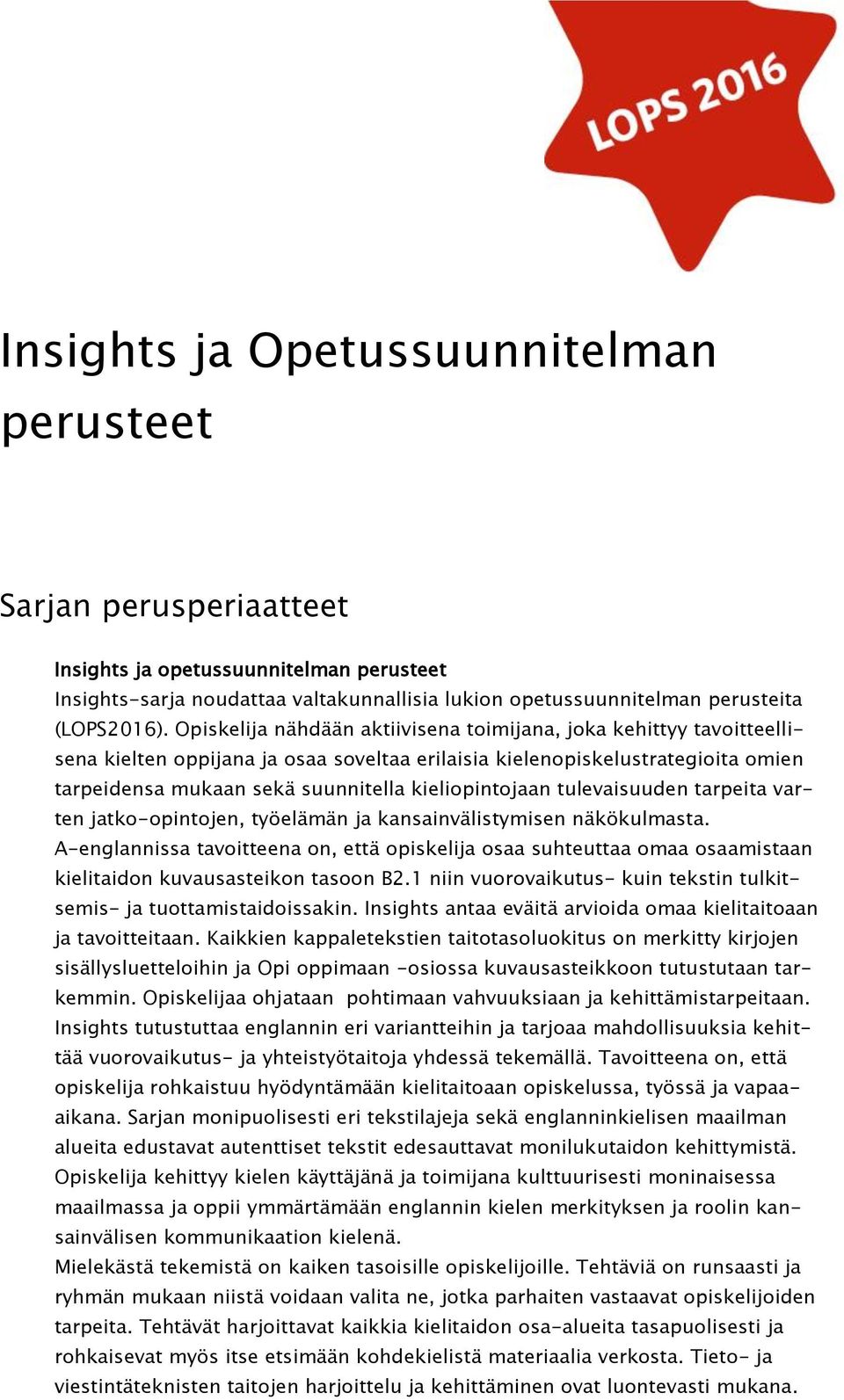 kieliopintojaan tulevaisuuden tarpeita varten jatko-opintojen, työelämän ja kansainvälistymisen näkökulmasta.