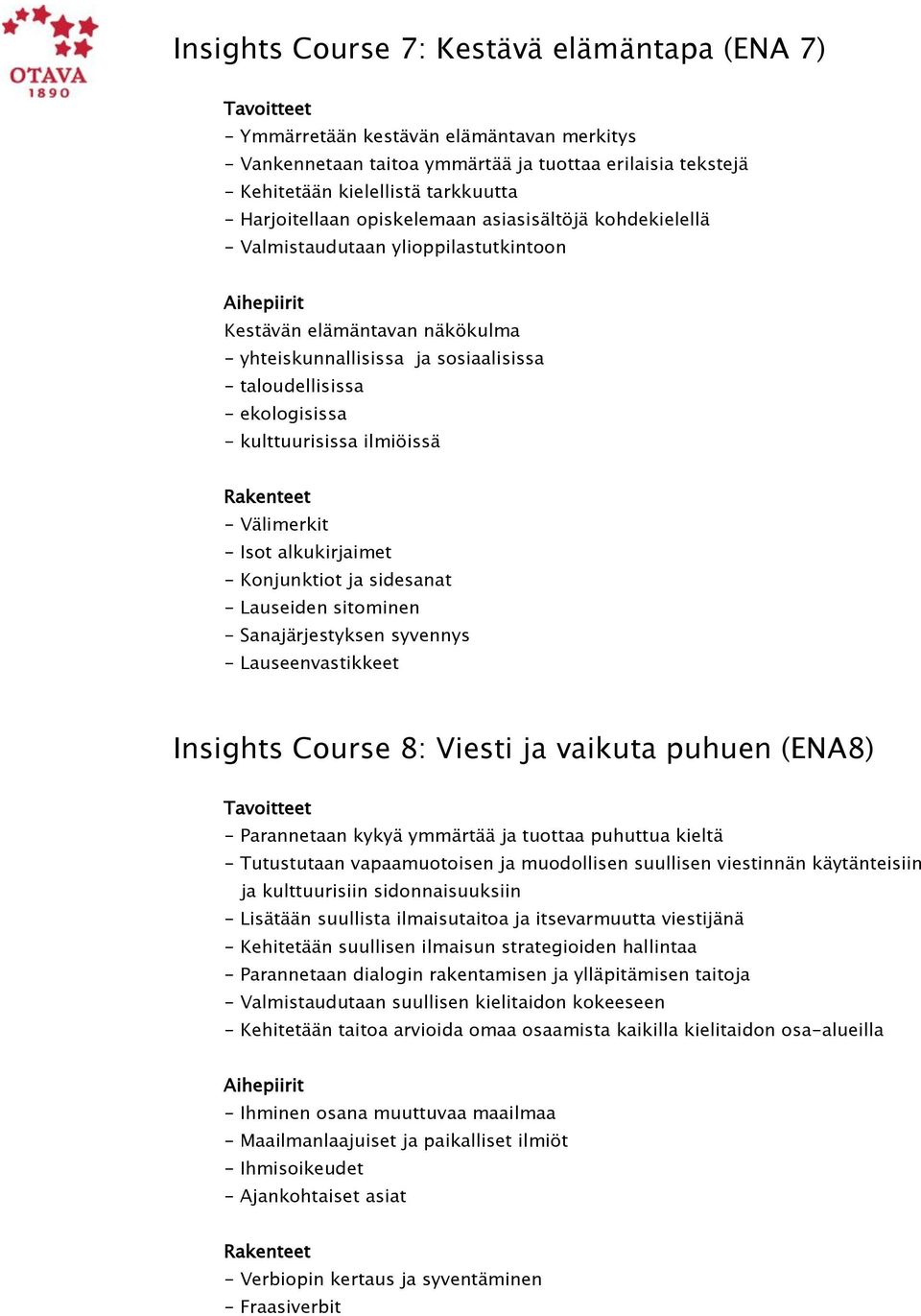 kulttuurisissa ilmiöissä - Välimerkit - Isot alkukirjaimet - Konjunktiot ja sidesanat - Lauseiden sitominen - Sanajärjestyksen syvennys - Lauseenvastikkeet Insights Course 8: Viesti ja vaikuta puhuen