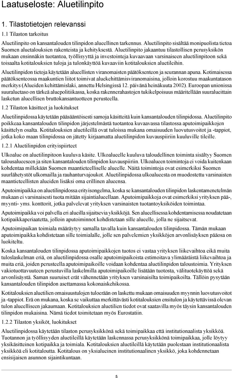 Aluetilinpito jakaantuu tilastollisen perusyksikön mukaan ensinnäkin tuotantoa, työllisyyttä ja investointeja kuvaavaan varsinaiseen aluetilinpitoon sekä toisaalta kotitalouksien tuloja ja