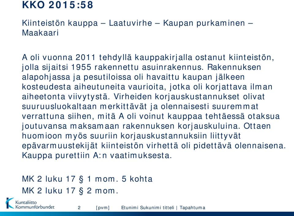 olivat suuruusluokaltaan merkittävät ja olennaisesti suuremmat verrattuna siihen, mitä A oli voinut kauppaa tehtäessä otaksua joutuvansa maksamaan rakennuksen korjauskuluina Ottaen