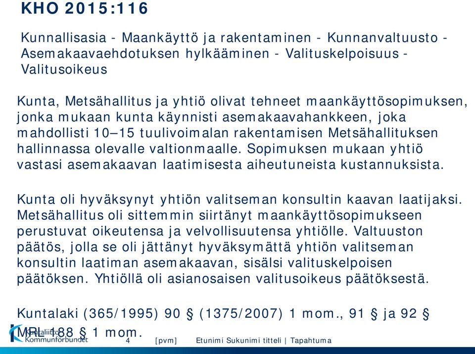 vastasi asemakaavan laatimisesta aiheutuneista kustannuksista Kunta oli hyväksynyt yhtiön valitseman konsultin kaavan laatijaksi Metsähallitus oli sittemmin siirtänyt maankäyttösopimukseen perustuvat