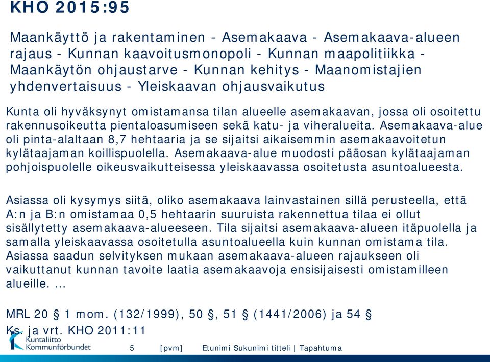 Asemakaava-alue oli pinta-alaltaan 8,7 hehtaaria ja se sijaitsi aikaisemmin asemakaavoitetun kylätaajaman koillispuolella Asemakaava-alue muodosti pääosan kylätaajaman pohjoispuolelle