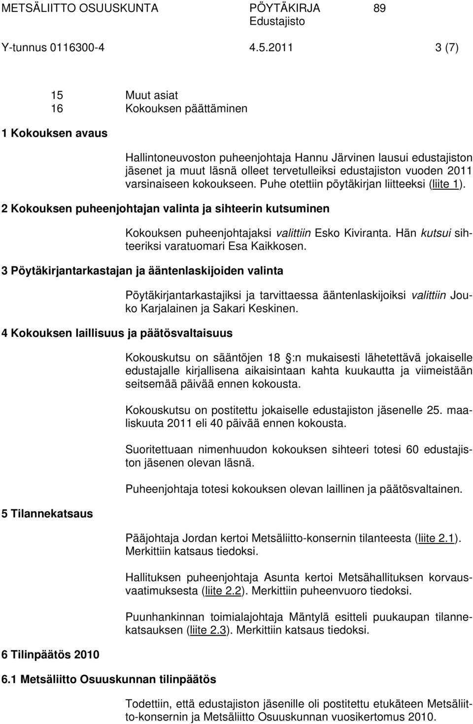 2011 varsinaiseen kokoukseen. Puhe otettiin pöytäkirjan liitteeksi (liite 1). 2 Kokouksen puheenjohtajan valinta ja sihteerin kutsuminen Kokouksen puheenjohtajaksi valittiin Esko Kiviranta.