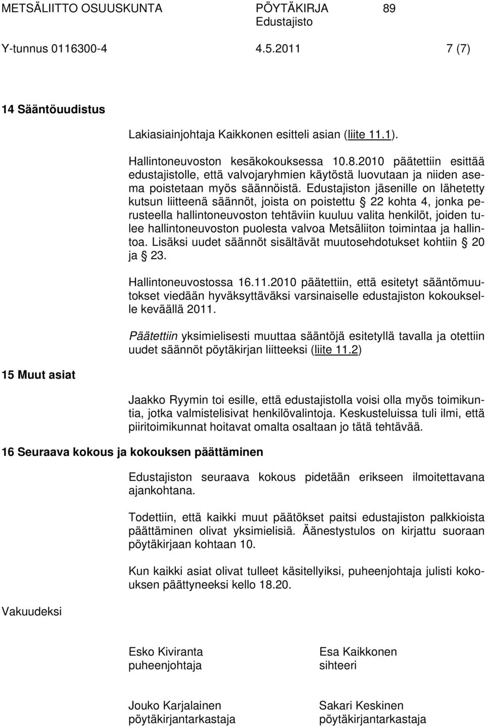 n jäsenille on lähetetty kutsun liitteenä säännöt, joista on poistettu 22 kohta 4, jonka perusteella hallintoneuvoston tehtäviin kuuluu valita henkilöt, joiden tulee hallintoneuvoston puolesta valvoa