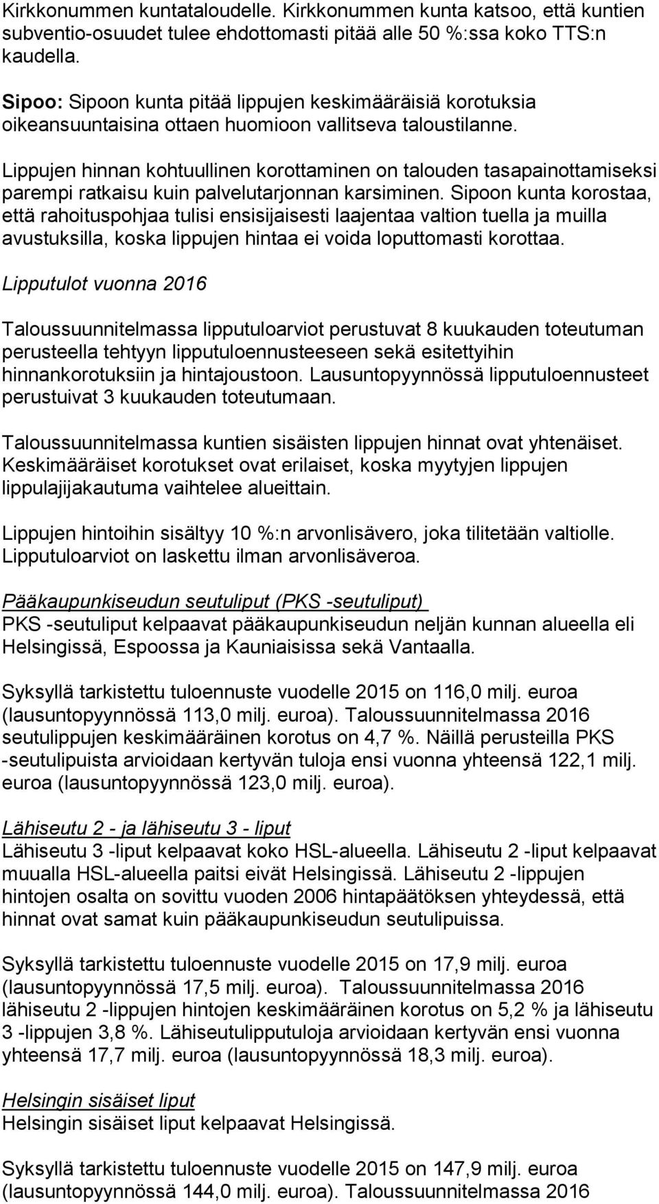 Lippujen hinnan kohtuullinen korottaminen on talouden tasapainottamiseksi parempi ratkaisu kuin palvelutarjonnan karsiminen.