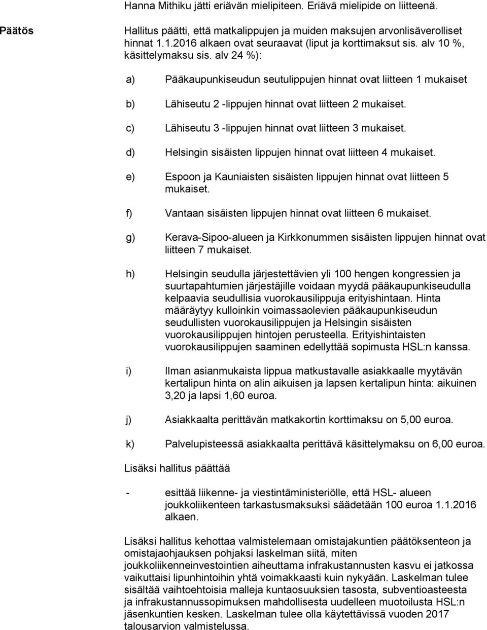 alv 24 %): a) Pääkaupunkiseudun seutulippujen hinnat ovat liitteen 1 mukaiset b) Lähiseutu 2 -lippujen hinnat ovat liitteen 2 mukaiset. c) Lähiseutu 3 -lippujen hinnat ovat liitteen 3 mukaiset.