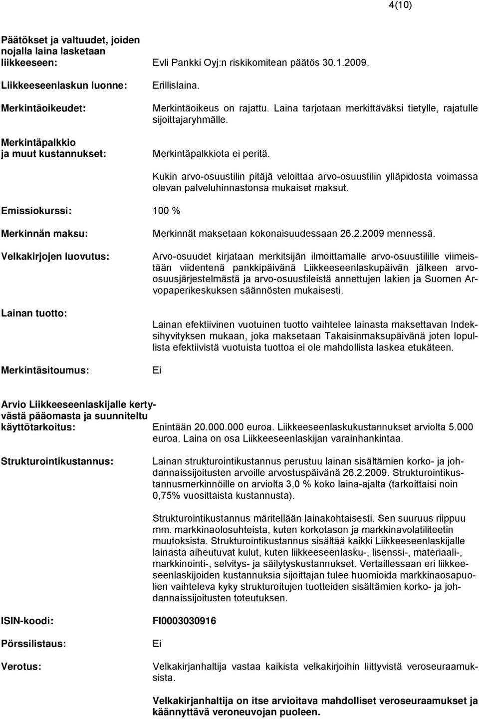 Merkintäpalkkiota ei peritä. Emissiokurssi: 100 % Kukin arvo-osuustilin pitäjä veloittaa arvo-osuustilin ylläpidosta voimassa olevan palveluhinnastonsa mukaiset maksut.