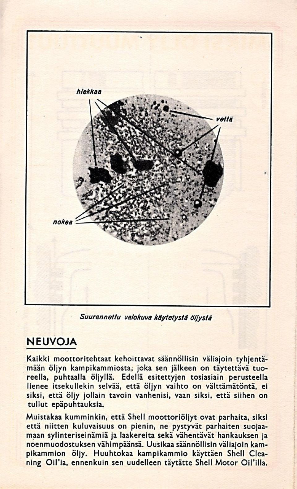 Edellä esitettyjen tosiasiain perusteella lienee itsekullekin selvää, että öljyn vaihto on välttämätöntä, ei siksi, että öljy jollain tavoin vanhenisi, vaan siksi, että siihen on tullut