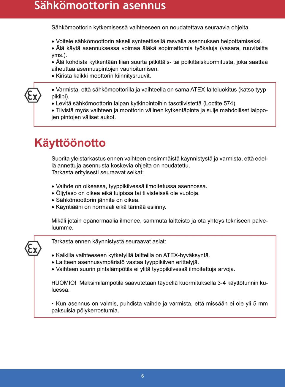 Älä kohdista kytkentään liian suurta pitkittäis- tai poikittaiskuormitusta, joka saattaa aiheuttaa asennuspintojen vaurioitumisen. Kiristä kaikki moottorin kiinnitysruuvit.