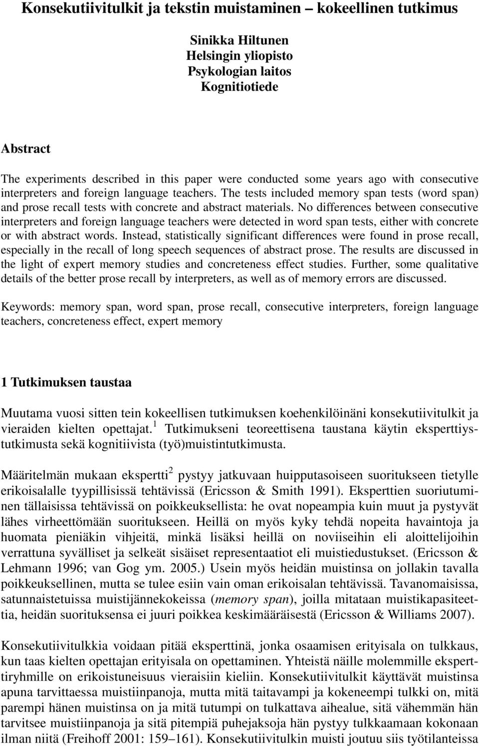 No differences between consecutive interpreters and foreign language teachers were detected in word span tests, either with concrete or with abstract words.