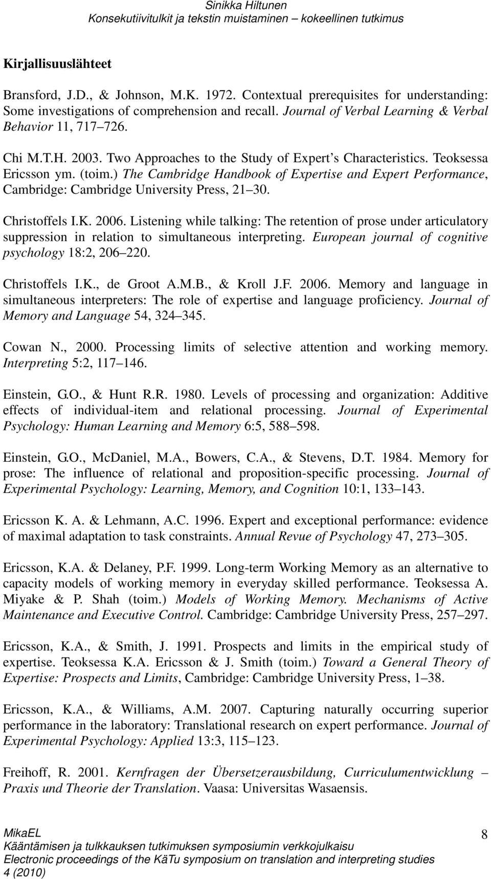 ) The Cambridge Handbook of Expertise and Expert Performance, Cambridge: Cambridge University Press, 21 30. Christoffels I.K. 2006.