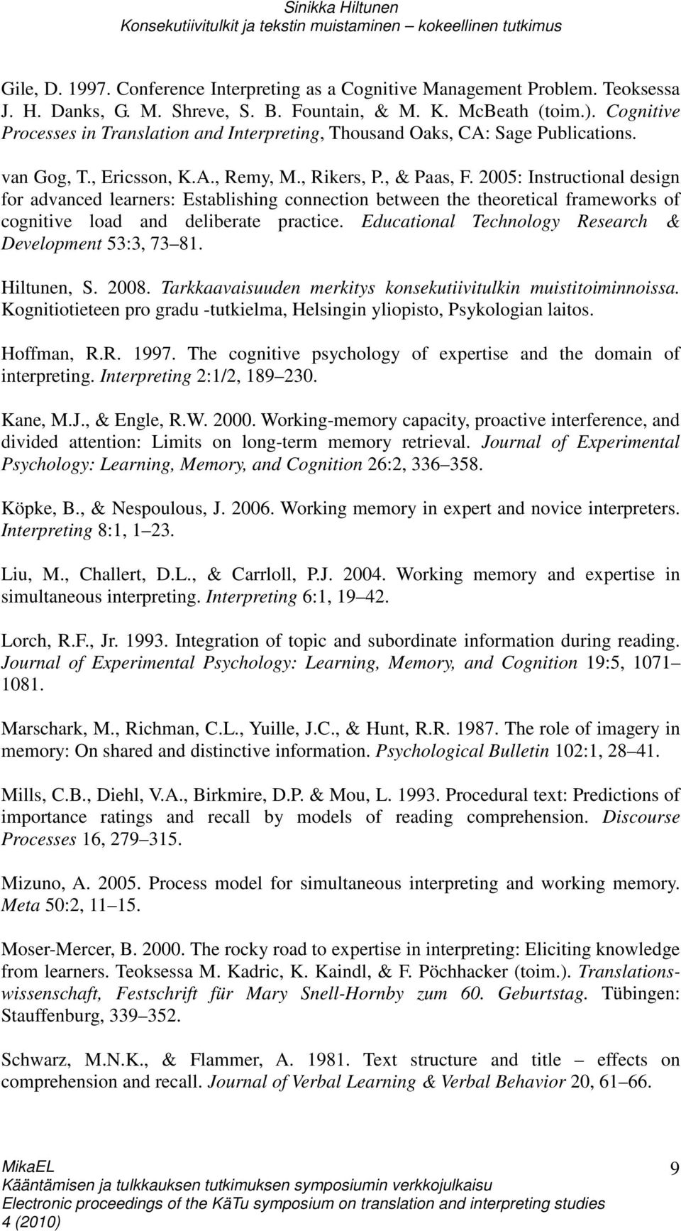 2005: Instructional design for advanced learners: Establishing connection between the theoretical frameworks of cognitive load and deliberate practice.