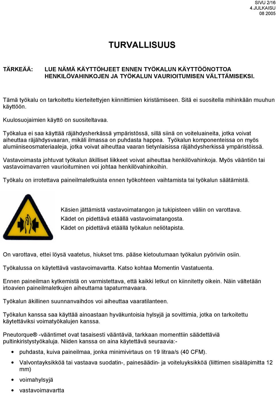 Työkalua ei saa käyttää räjähdysherkässä ympäristössä, sillä siinä on voiteluaineita, jotka voivat aiheuttaa räjähdysvaaran, mikäli ilmassa on puhdasta happea.
