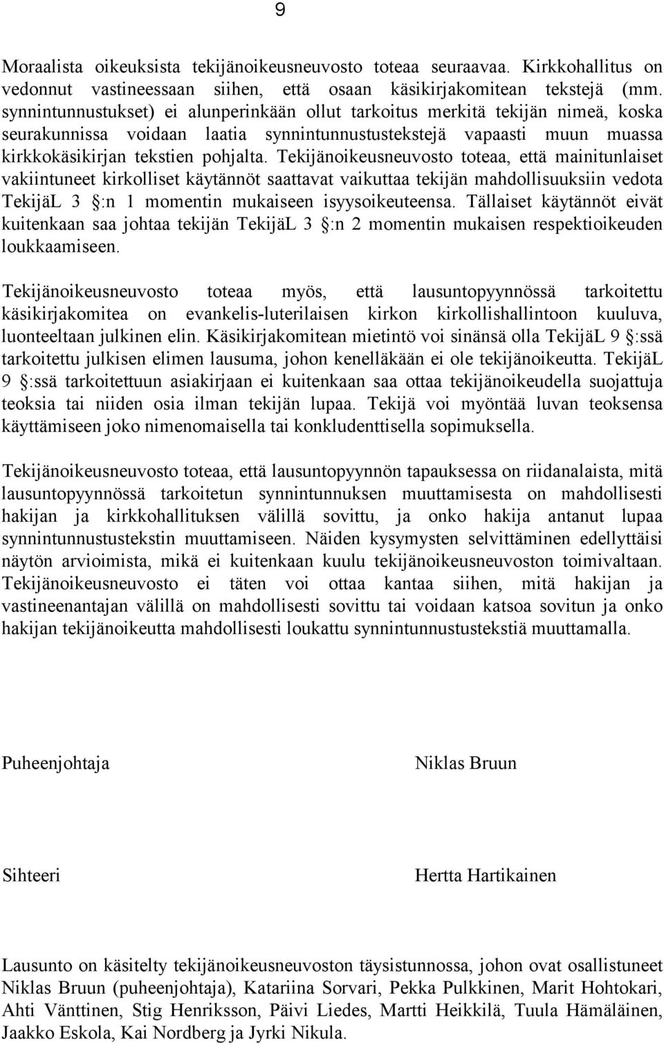 Tekijänoikeusneuvosto toteaa, että mainitunlaiset vakiintuneet kirkolliset käytännöt saattavat vaikuttaa tekijän mahdollisuuksiin vedota TekijäL 3 :n 1 momentin mukaiseen isyysoikeuteensa.