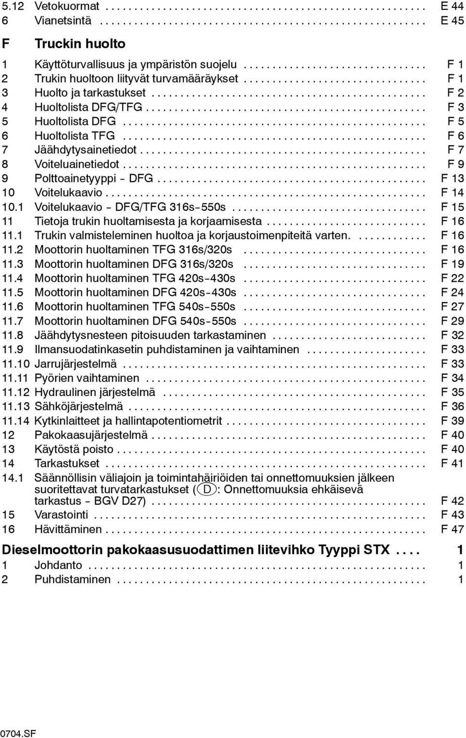 .. F 14 10.1 Voitelukaavio -- DFG/TFG 316s--550s... F 15 11 Tietoja trukin huoltamisesta ja korjaamisesta... F 16 11.1 Trukin valmisteleminen huoltoa ja korjaustoimenpiteitä varten.... F 16 11.2 Moottorin huoltaminen TFG 316s/320s.