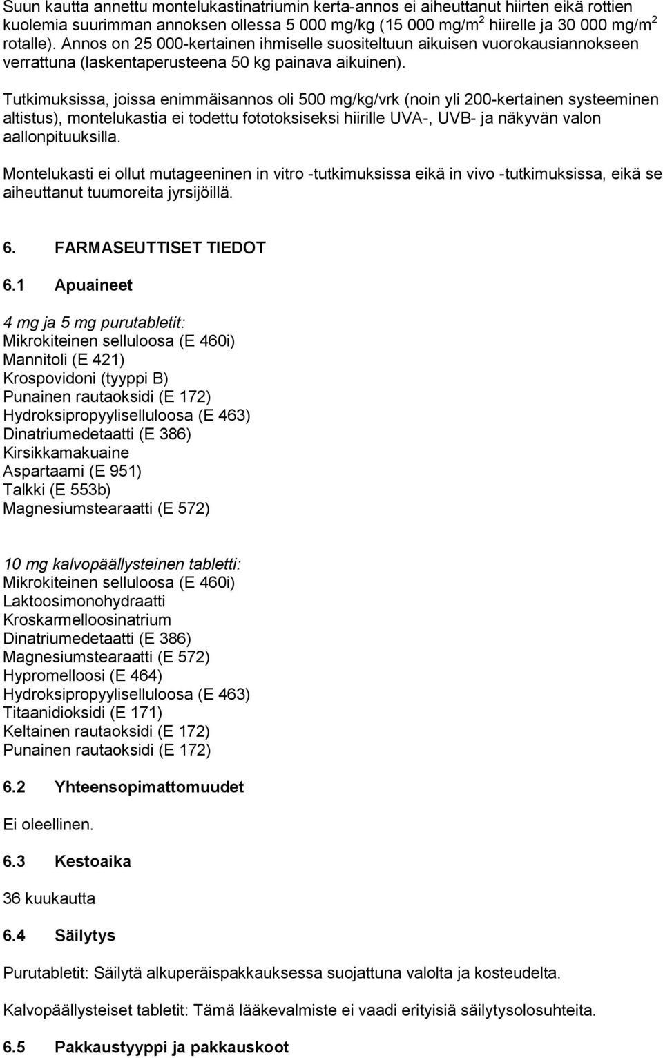 Tutkimuksissa, joissa enimmäisannos oli 500 mg/kg/vrk (noin yli 200-kertainen systeeminen altistus), montelukastia ei todettu fototoksiseksi hiirille UVA-, UVB- ja näkyvän valon aallonpituuksilla.