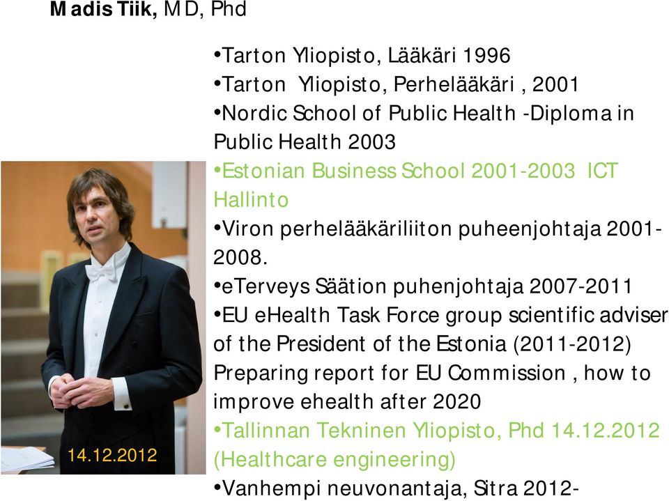 Estonian Business School 2001-2003 ICT Hallinto Viron perhelääkäriliiton puheenjohtaja 2001-2008.