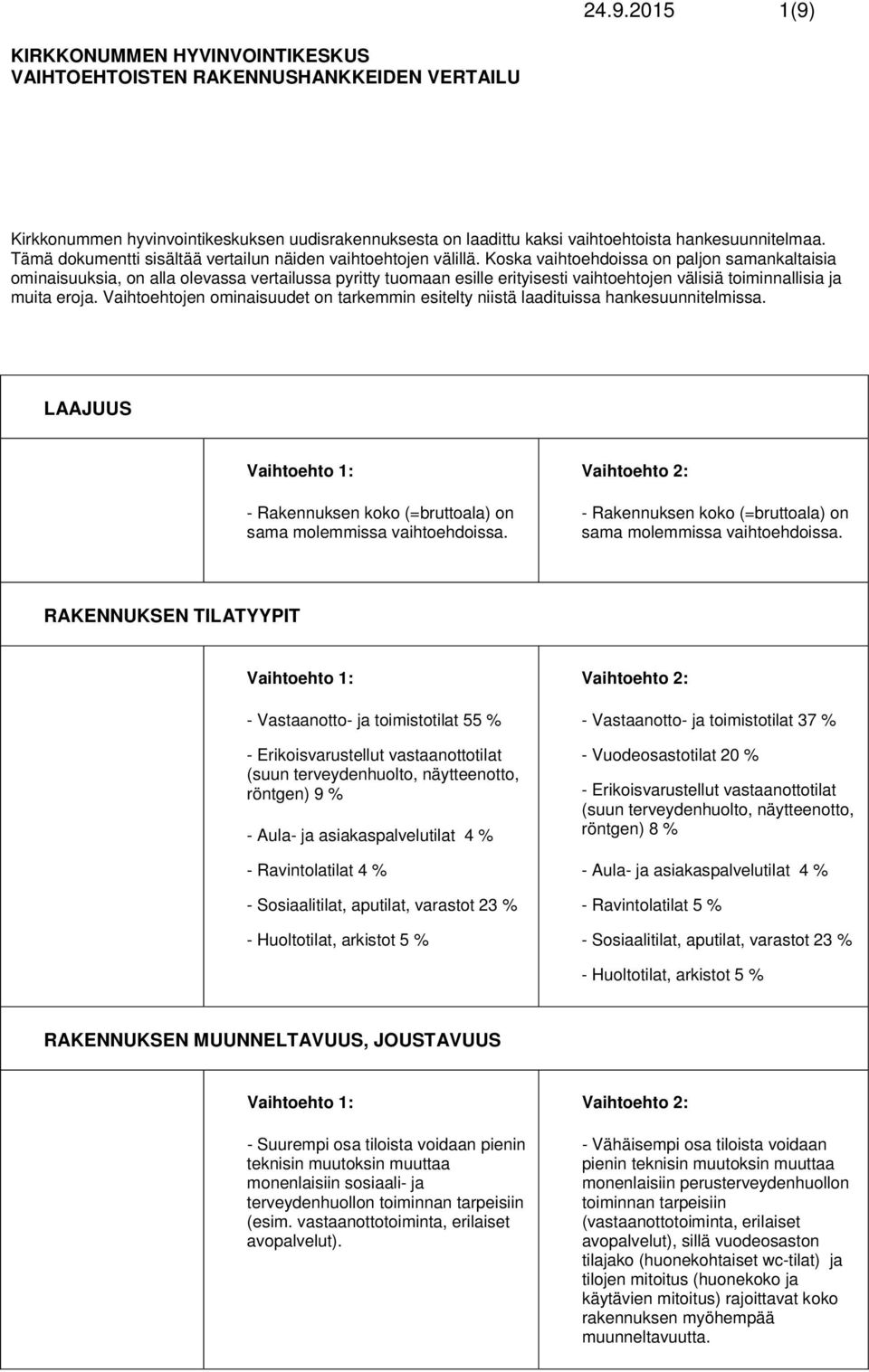 Vaihtoehtojen ominaisuudet on tarkemmin esitelty niistä laadituissa hankesuunnitelmissa. LAAJUUS - Rakennuksen koko (=bruttoala) on sama molemmissa vaihtoehdoissa.