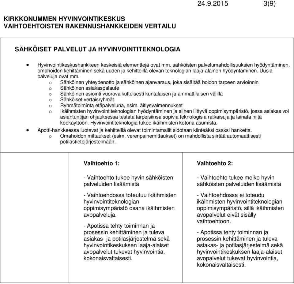 o Sähköinen yhteydenotto ja sähköinen ajanvaraus, joka sisältää hoidon tarpeen arvioinnin o Sähköinen asiakaspalaute o Sähköinen asiointi vuorovaikutteisesti kuntalaisen ja ammattilaisen välillä o