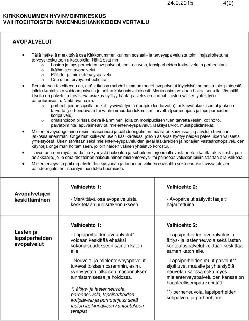 neuvola, lapsiperheiden kotipalvelu ja perheohjaus o Ikäihmisten avopalvelut o Päihde- ja mielenterveyspalvelut o Osa suun terveydenhuollosta Perusturvan tavoitteena on, että jatkossa mahdollisimman