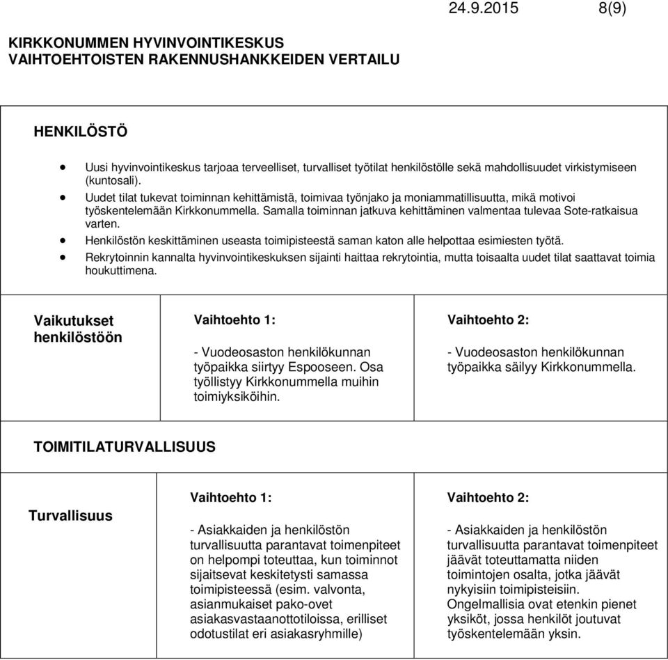 Samalla toiminnan jatkuva kehittäminen valmentaa tulevaa Sote-ratkaisua varten. Henkilöstön keskittäminen useasta toimipisteestä saman katon alle helpottaa esimiesten työtä.
