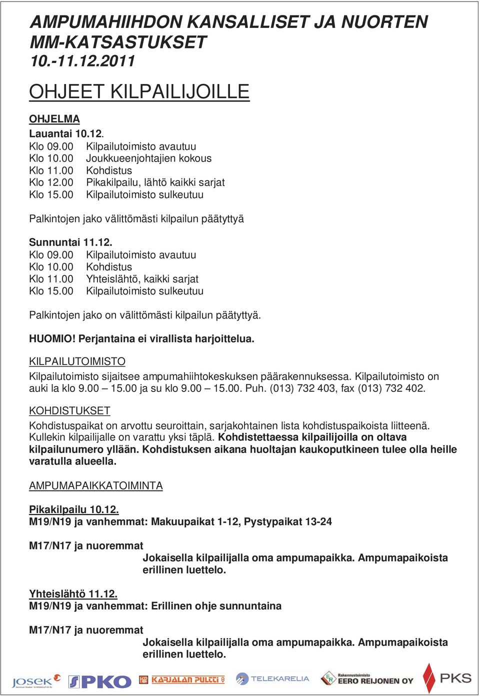 00 Kohdistus Klo 11.00 Yhteislähtö, kaikki sarjat Klo 15.00 Kilpailutoimisto sulkeutuu Palkintojen jako on välittömästi kilpailun päätyttyä. HUOMIO! Perjantaina ei virallista harjoittelua.