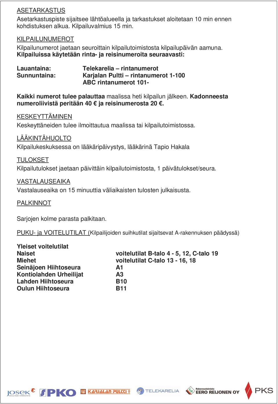 Kilpailuissa käytetään rinta- ja reisinumeroita seuraavasti: Lauantaina: Telekarelia rintanumerot Sunnuntaina: Karjalan Pultti rintanumerot 1-100 ABC rintanumerot 101- Kaikki numerot tulee palauttaa