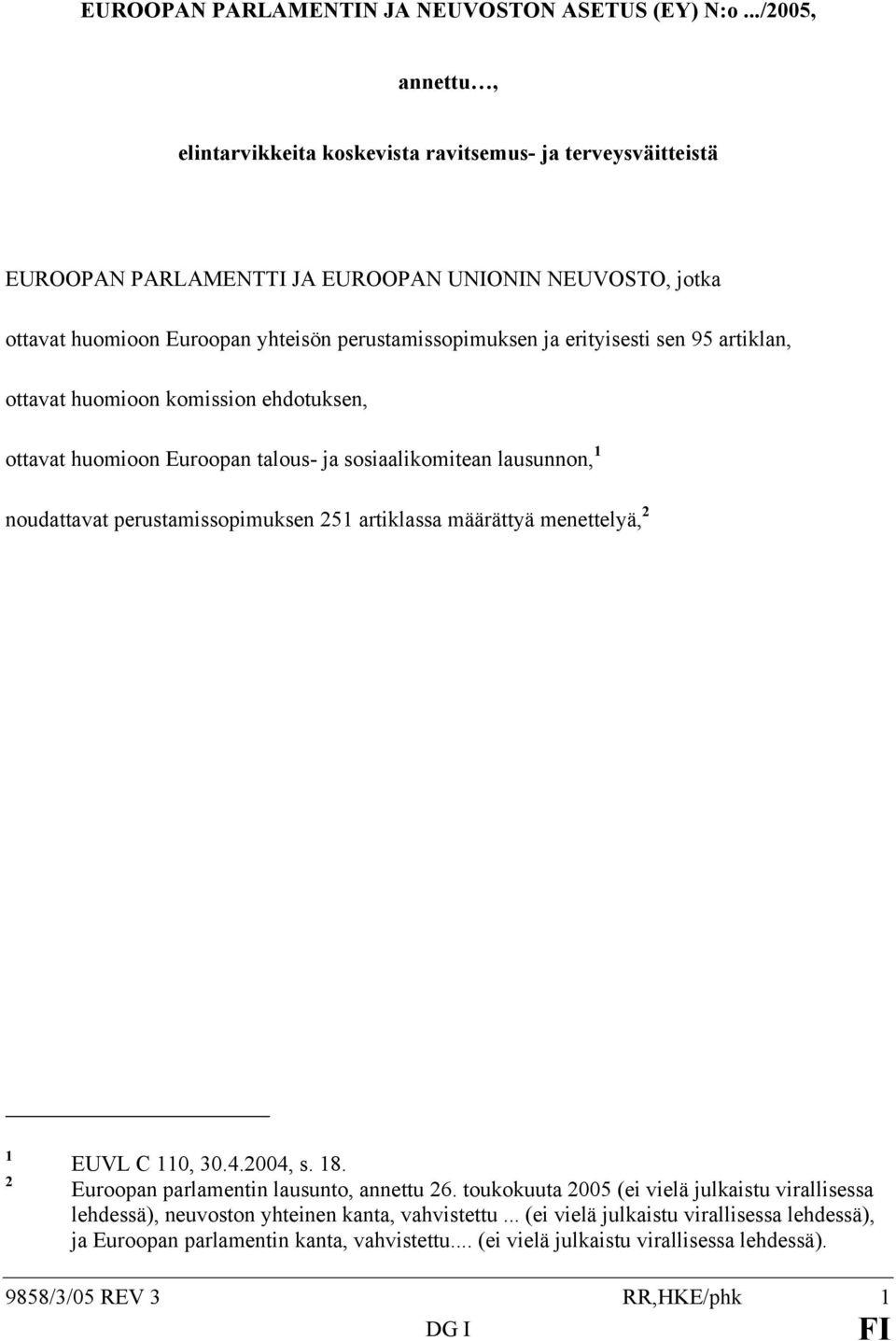 erityisesti sen 95 artiklan, ottavat huomioon komission ehdotuksen, ottavat huomioon Euroopan talous- ja sosiaalikomitean lausunnon, 1 noudattavat perustamissopimuksen 251 artiklassa määrättyä