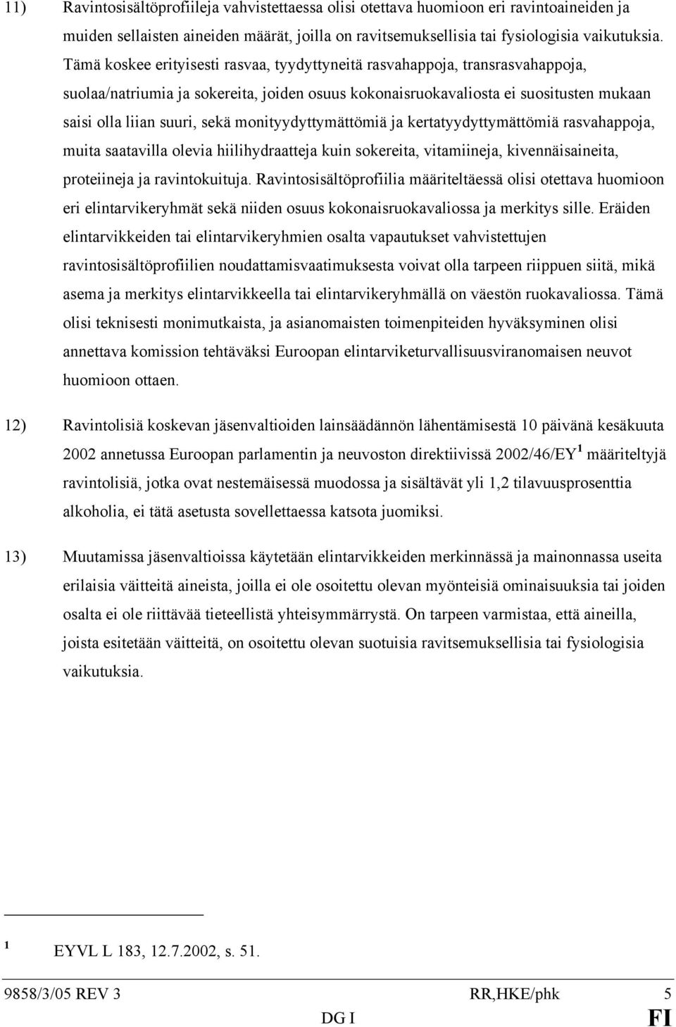 monityydyttymättömiä ja kertatyydyttymättömiä rasvahappoja, muita saatavilla olevia hiilihydraatteja kuin sokereita, vitamiineja, kivennäisaineita, proteiineja ja ravintokuituja.