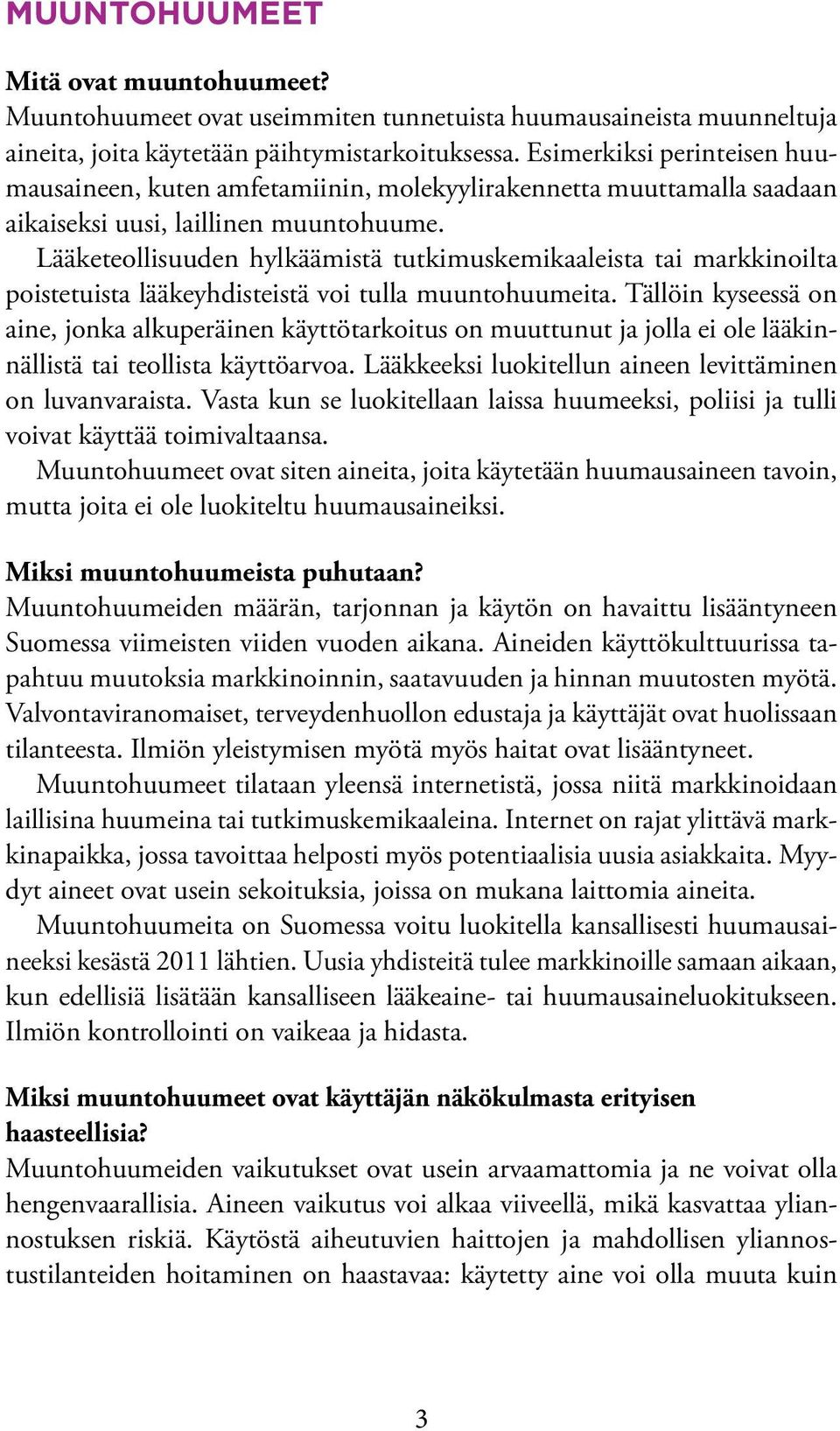 Lääketeollisuuden hylkäämistä tutkimuskemikaaleista tai markkinoilta poistetuista lääkeyhdisteistä voi tulla muuntohuumeita.