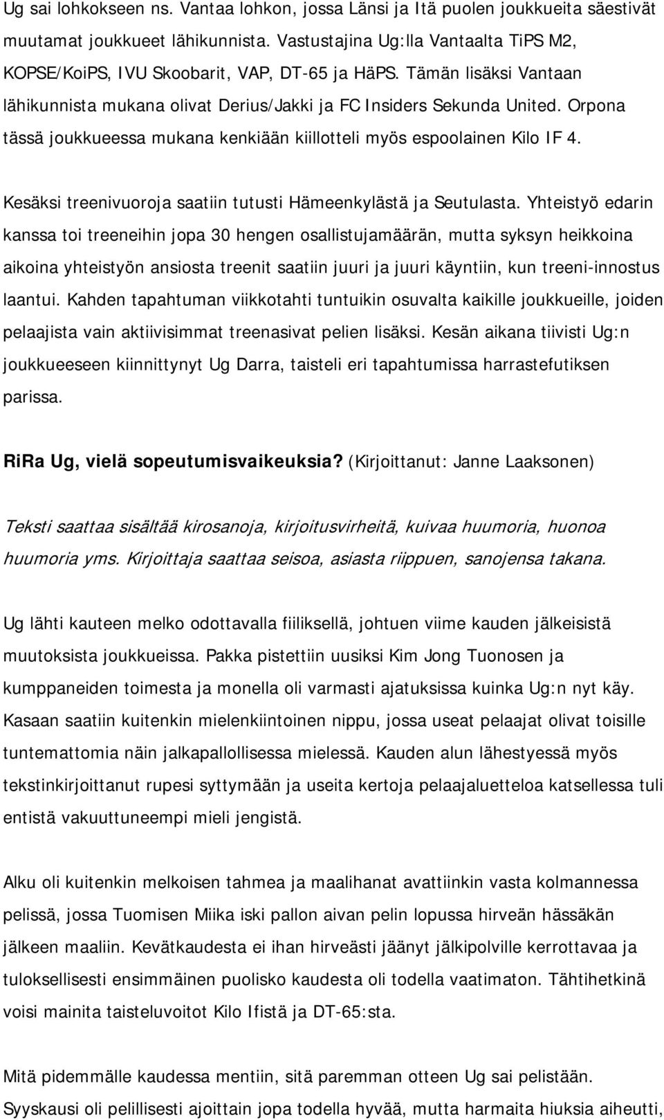 Orpona tässä joukkueessa mukana kenkiään kiillotteli myös espoolainen Kilo IF 4. Kesäksi treenivuoroja saatiin tutusti Hämeenkylästä ja Seutulasta.
