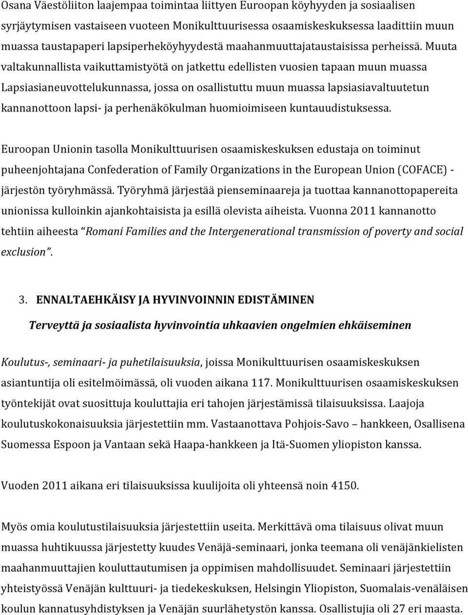 Muuta valtakunnallista vaikuttamistyötä on jatkettu edellisten vuosien tapaan muun muassa Lapsiasianeuvottelukunnassa, jossa on osallistuttu muun muassa lapsiasiavaltuutetun kannanottoon lapsi- ja