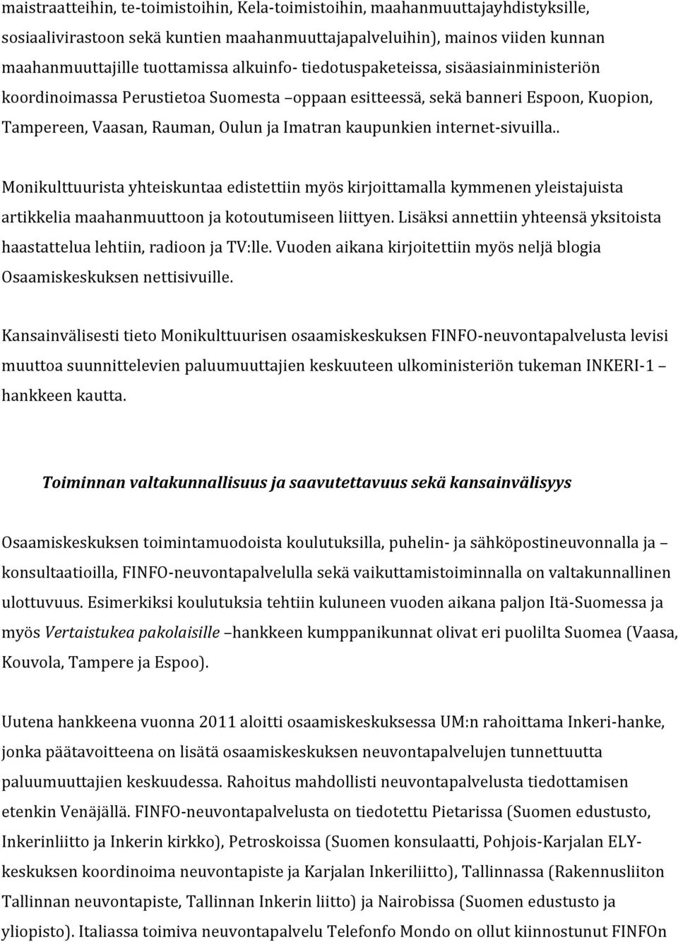 internet-sivuilla.. Monikulttuurista yhteiskuntaa edistettiin myös kirjoittamalla kymmenen yleistajuista artikkelia maahanmuuttoon ja kotoutumiseen liittyen.