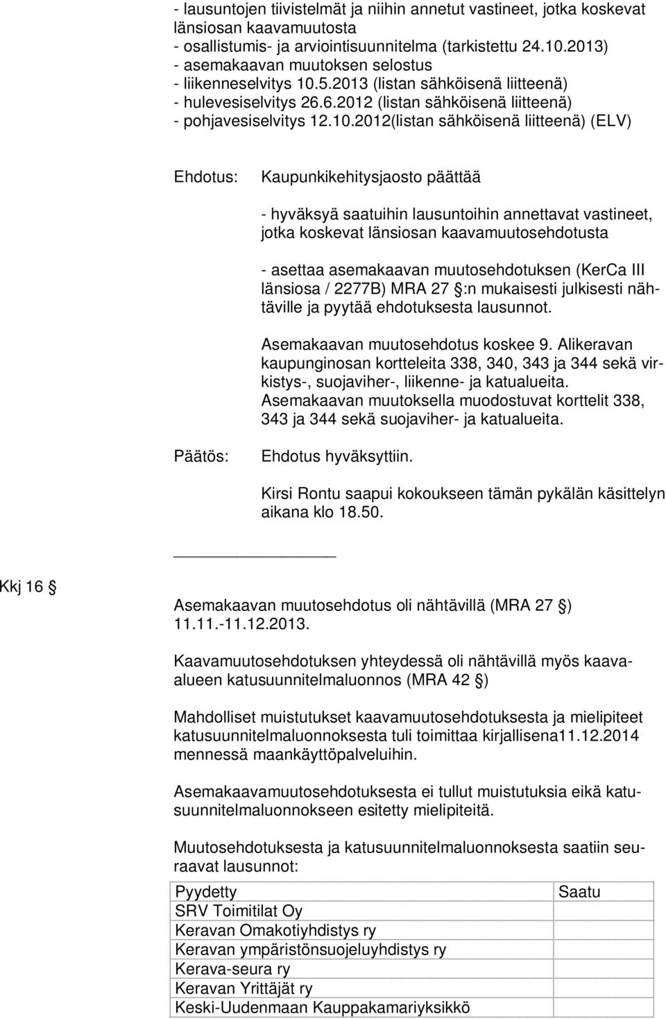 5.2013 (listan sähköisenä liitteenä) - hulevesiselvitys 26.6.2012 (listan sähköisenä liitteenä) - pohjavesiselvitys 12.10.