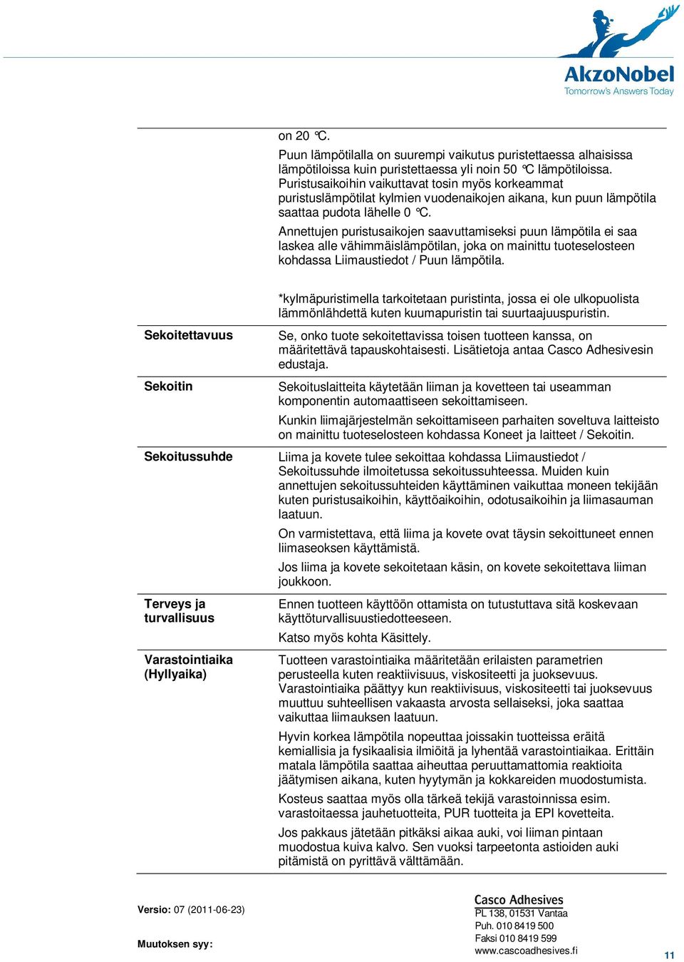 Annettujen puristusaikojen saavuttamiseksi puun lämpötila ei saa laskea alle vähimmäislämpötilan, joka on mainittu tuoteselosteen kohdassa Liimaustiedot / Puun lämpötila.