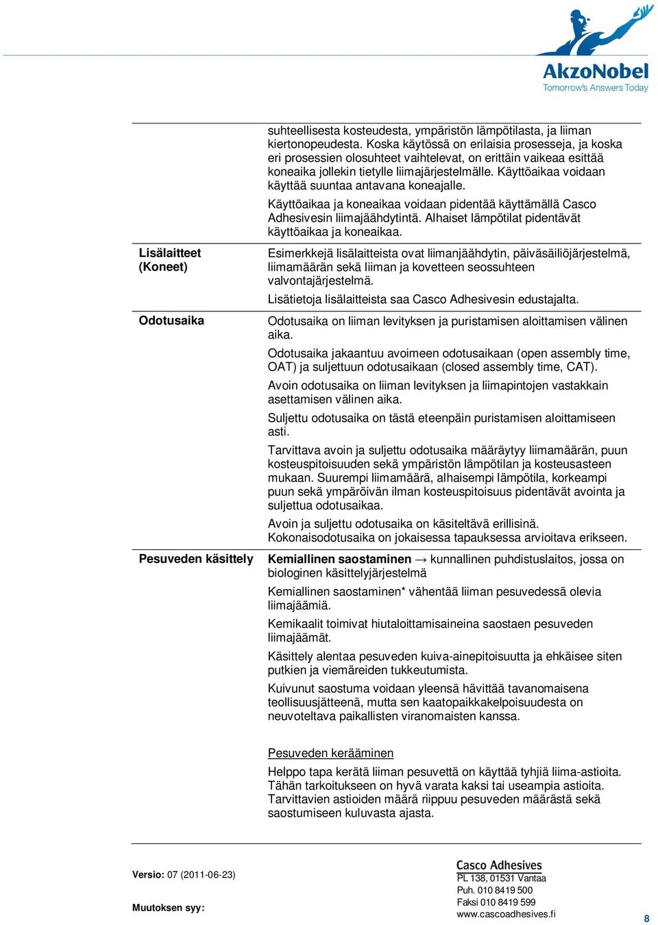 Käyttöaikaa voidaan käyttää suuntaa antavana koneajalle. Käyttöaikaa ja koneaikaa voidaan pidentää käyttämällä Casco Adhesivesin liimajäähdytintä.