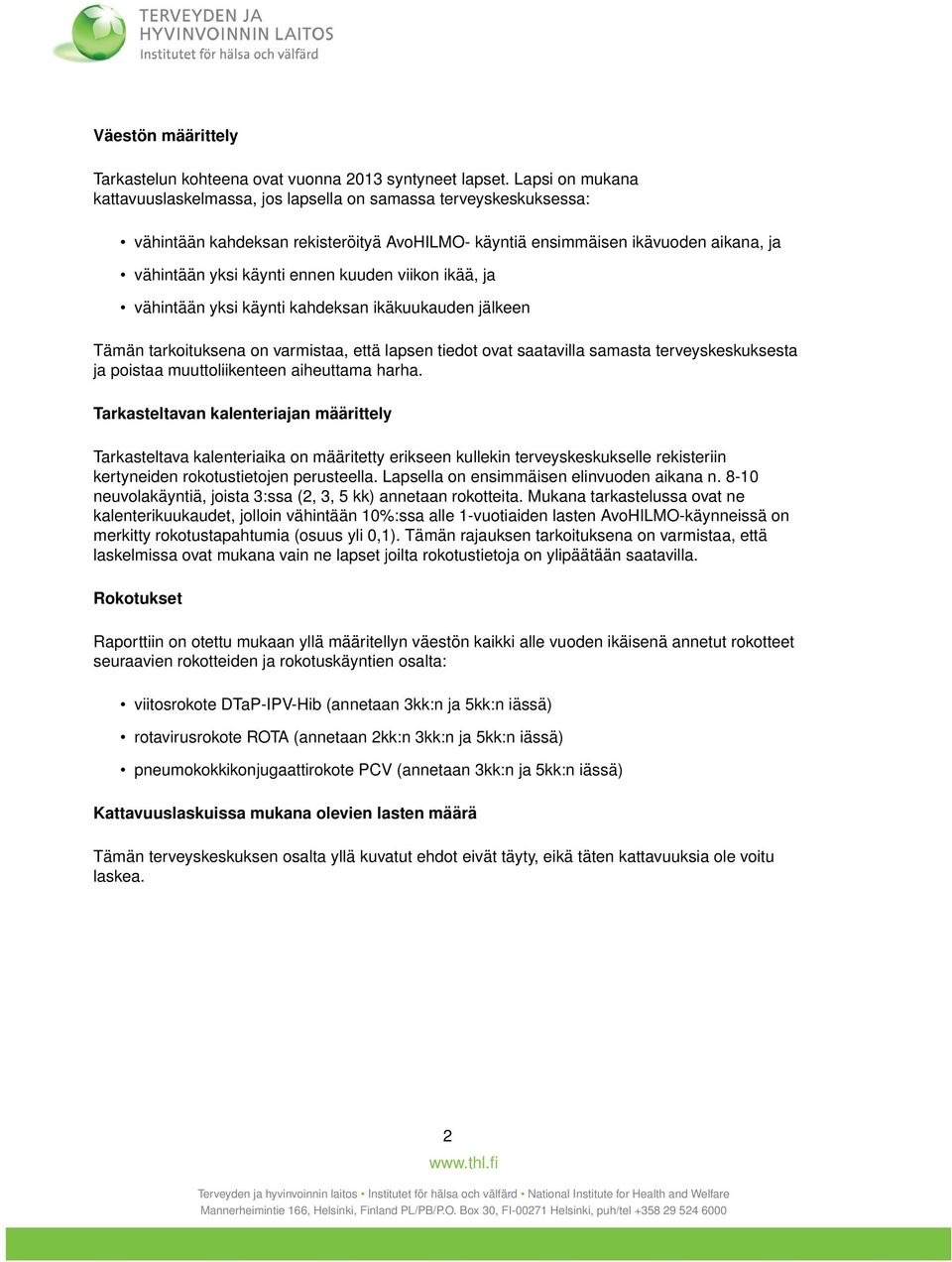 kuuden viikon ikää, ja vähintään yksi käynti kahdeksan ikäkuukauden jälkeen Tämän tarkoituksena on varmistaa, että lapsen tiedot ovat saatavilla samasta terveyskeskuksesta ja poistaa muuttoliikenteen