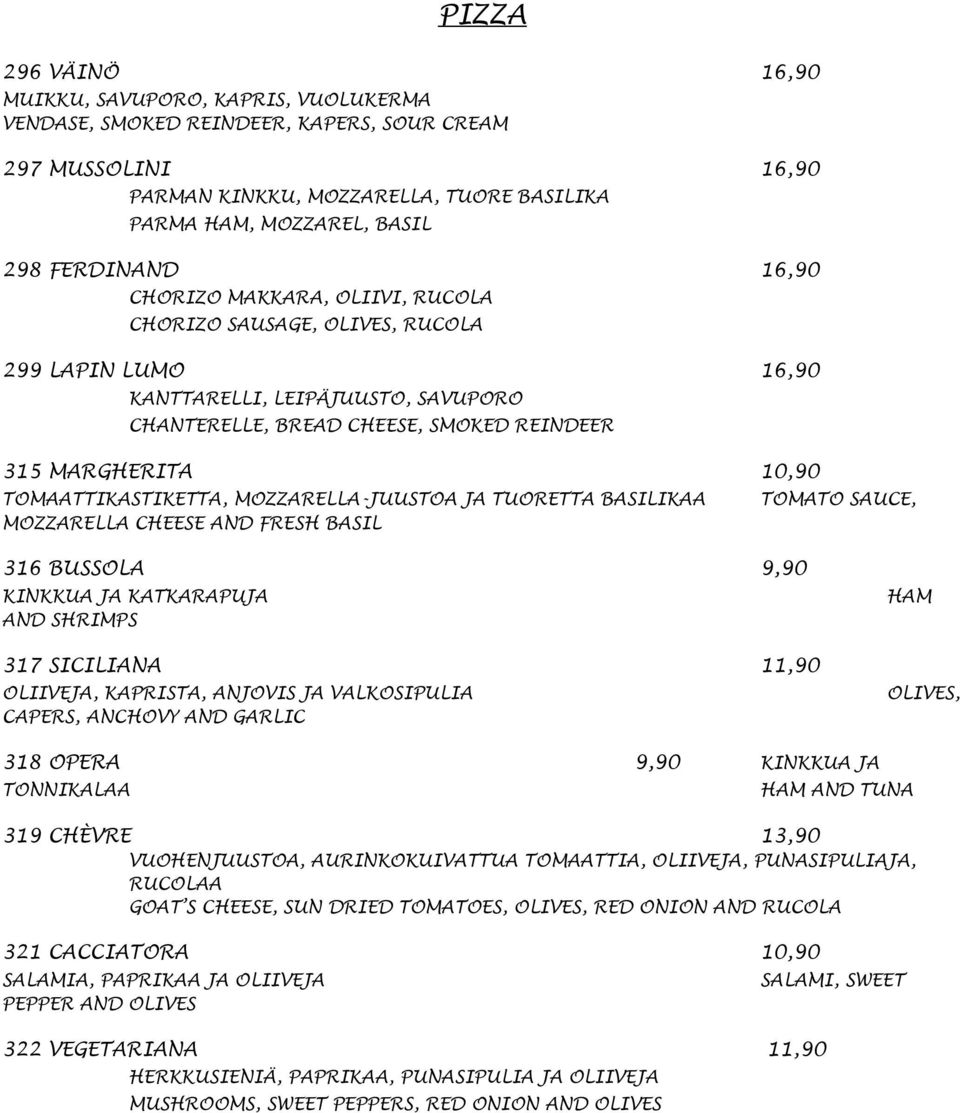 MOZZAREA-JUUSTOA JA TUORETTA BASIIKAA MOZZAREA CHEESE AND FRESH BASI TOMATO SAUCE, 316 BUSSOA 9,90 KINKKUA JA KATKARAPUJA AND SHRIMPS 317 SICIIANA 11,90 OIIVEJA, KAPRISTA, ANJOVIS JA VAKOSIPUIA