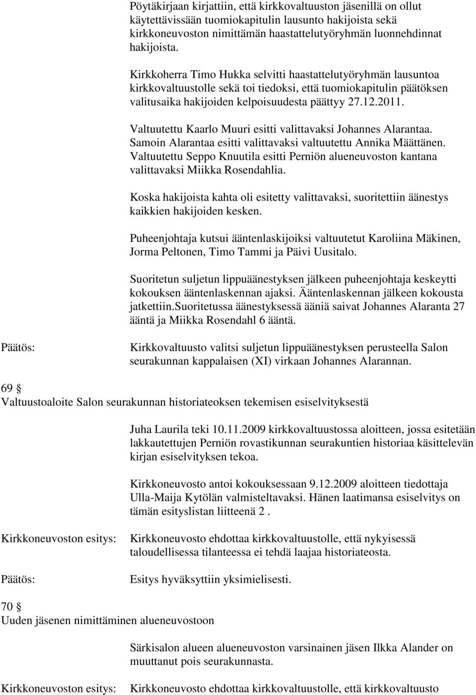 Valtuutettu Kaarlo Muuri esitti valittavaksi Johannes Alarantaa. Samoin Alarantaa esitti valittavaksi valtuutettu Annika Määttänen.